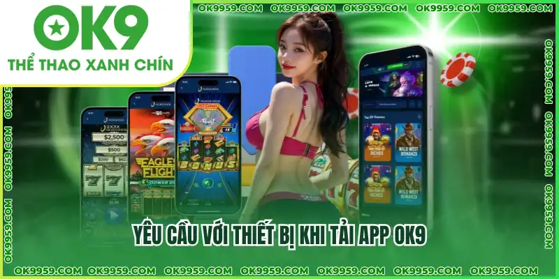 Đảm bảo thiết bị đáp ứng yêu cầu hệ thống để tải app OK9